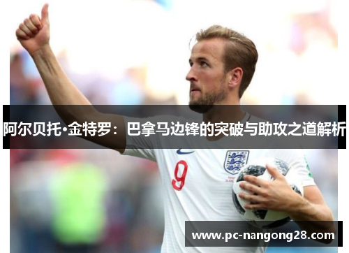 阿尔贝托·金特罗：巴拿马边锋的突破与助攻之道解析