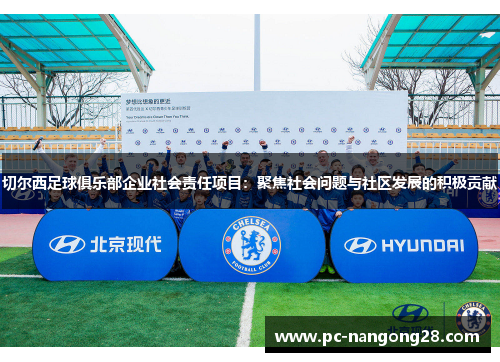 切尔西足球俱乐部企业社会责任项目：聚焦社会问题与社区发展的积极贡献
