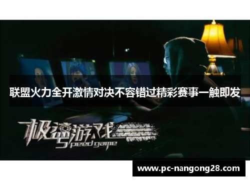 联盟火力全开激情对决不容错过精彩赛事一触即发