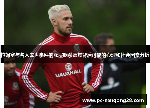 拉姆塞与名人去世事件的深层联系及其背后可能的心理和社会因素分析