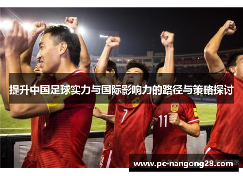 提升中国足球实力与国际影响力的路径与策略探讨