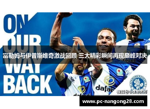 富勒姆与伊普斯维奇激战回顾 三大精彩瞬间再现巅峰对决