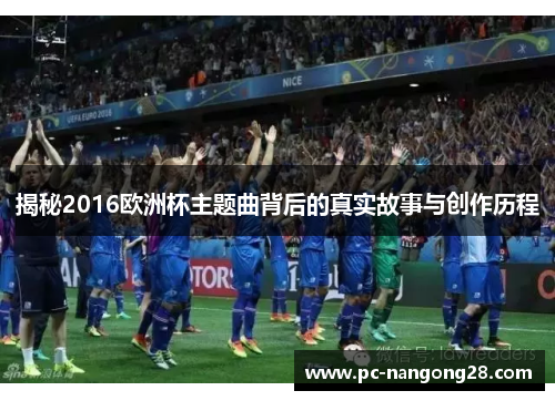 揭秘2016欧洲杯主题曲背后的真实故事与创作历程